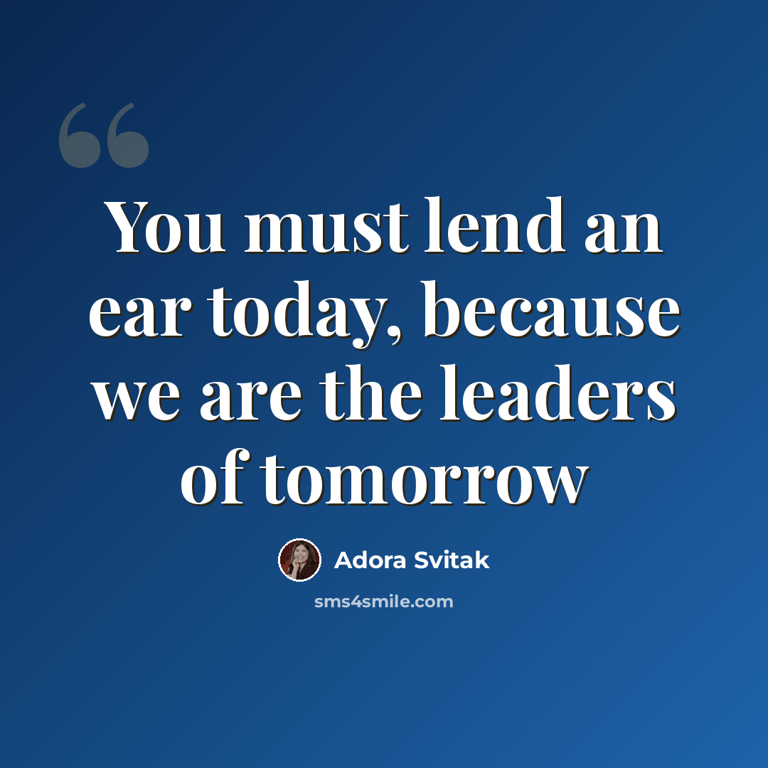 “You must lend an ear today, because we are the leaders of tomorrow” quote by Adora Svitak