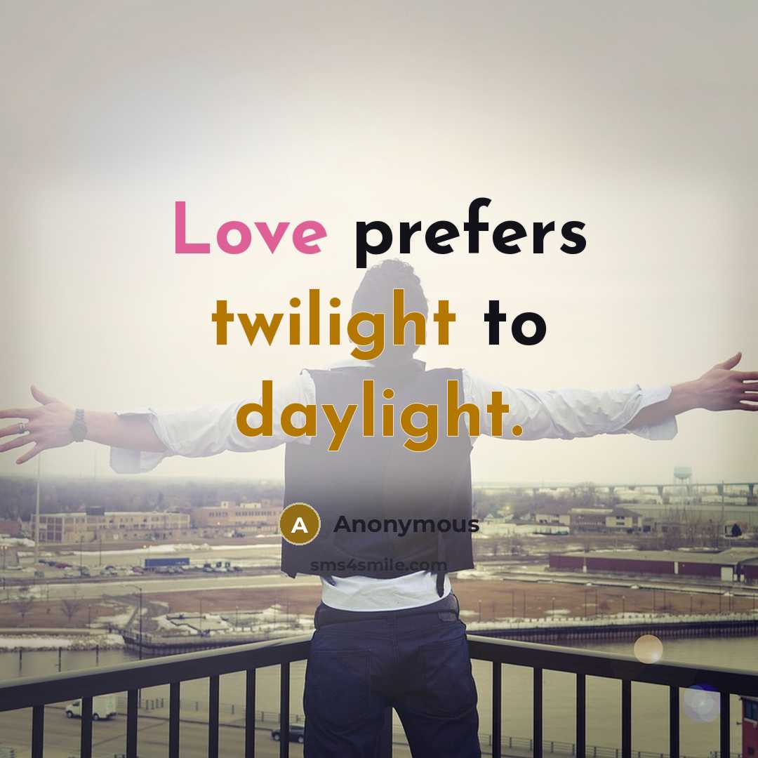 “Love prefers twilight to daylight.” quote by Anonymous