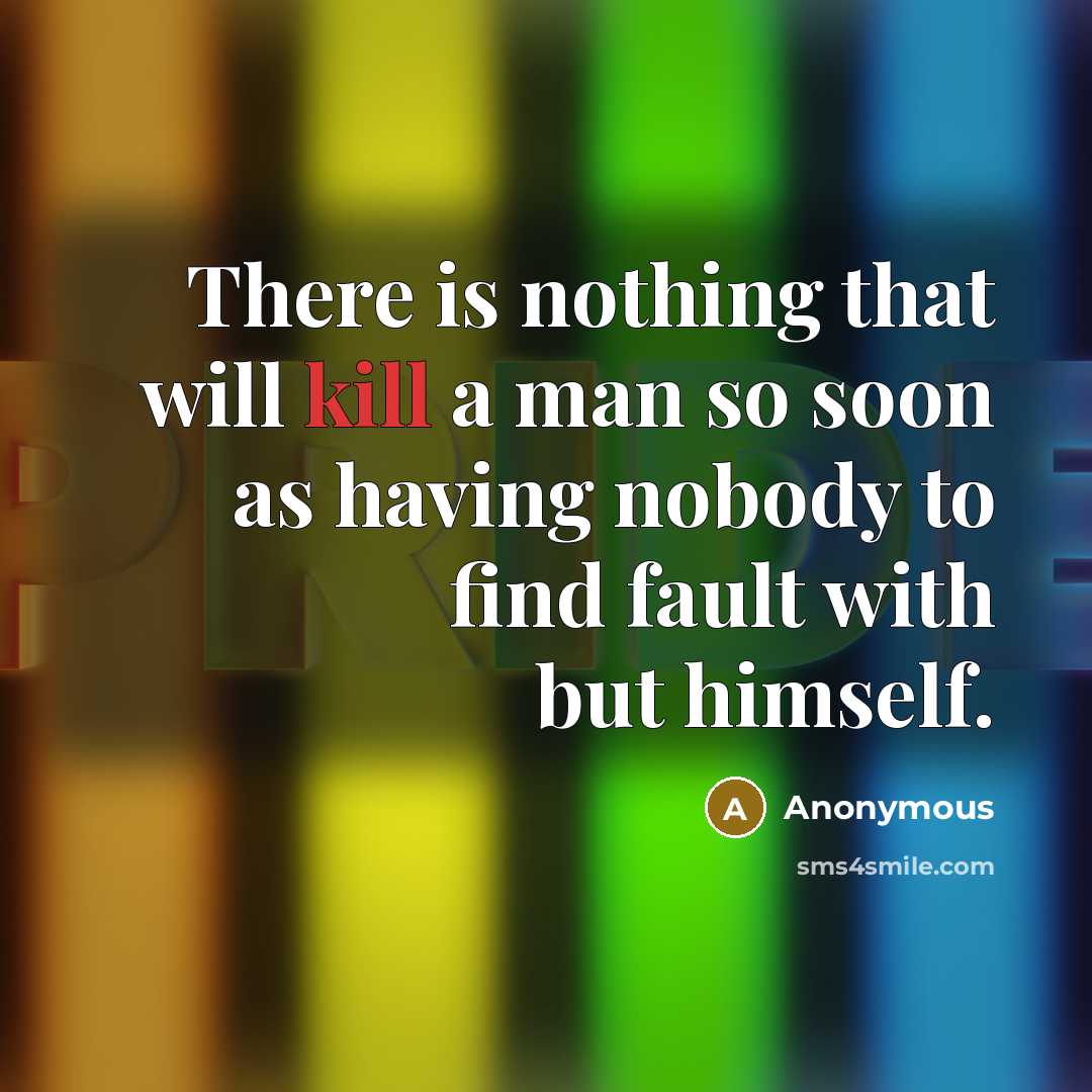 “There is nothing that will kill a man so soon as having nobody to find fault with but himself.” quote by Anonymous