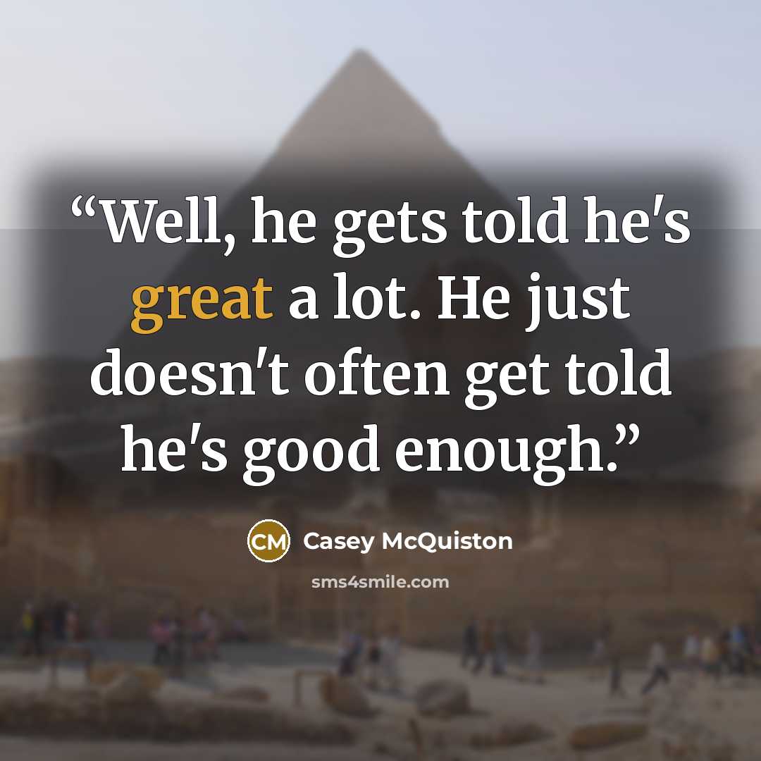 “Well, he gets told he's great a lot. He just doesn't often get told he's good enough.” quote by Casey McQuiston