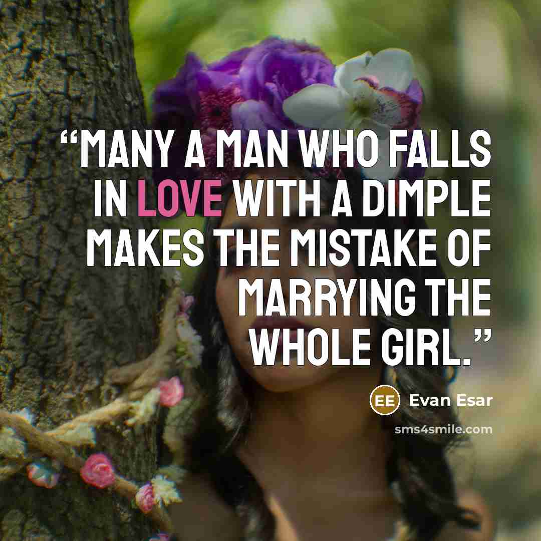 “Many a man who falls in love with a dimple makes the mistake of marrying the whole girl.” quote by Evan Esar