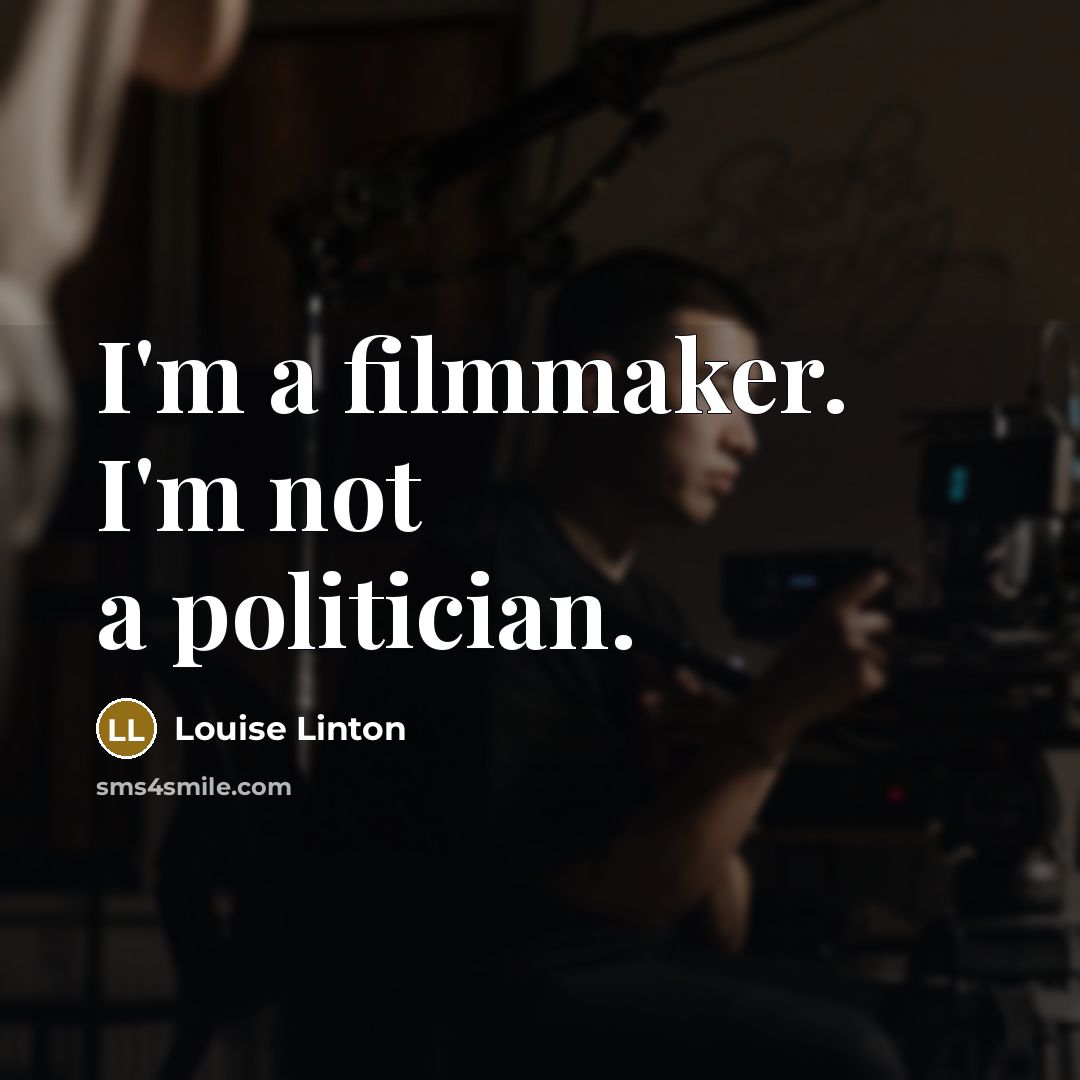 “I'm a filmmaker. I'm not a politician.” quote by Louise Linton