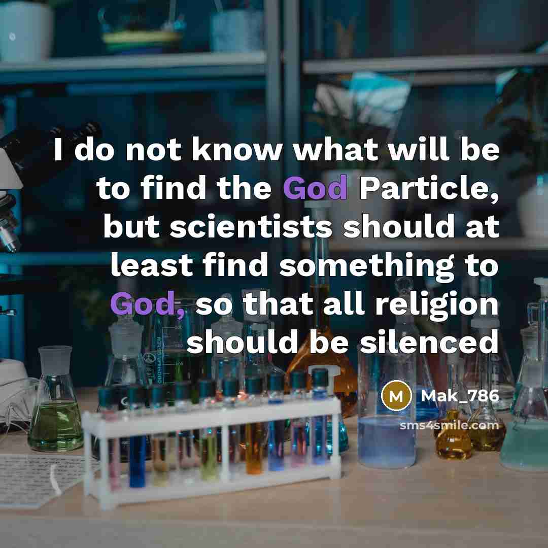 “I do not know what will be to find the God Particle, but scientists should at least find something to God, so that all religion should be silenced” quote by Mak_786