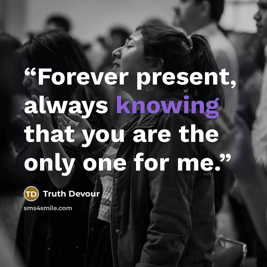 “Forever present, always knowing that you are the only one for me.” quote by Truth Devour
