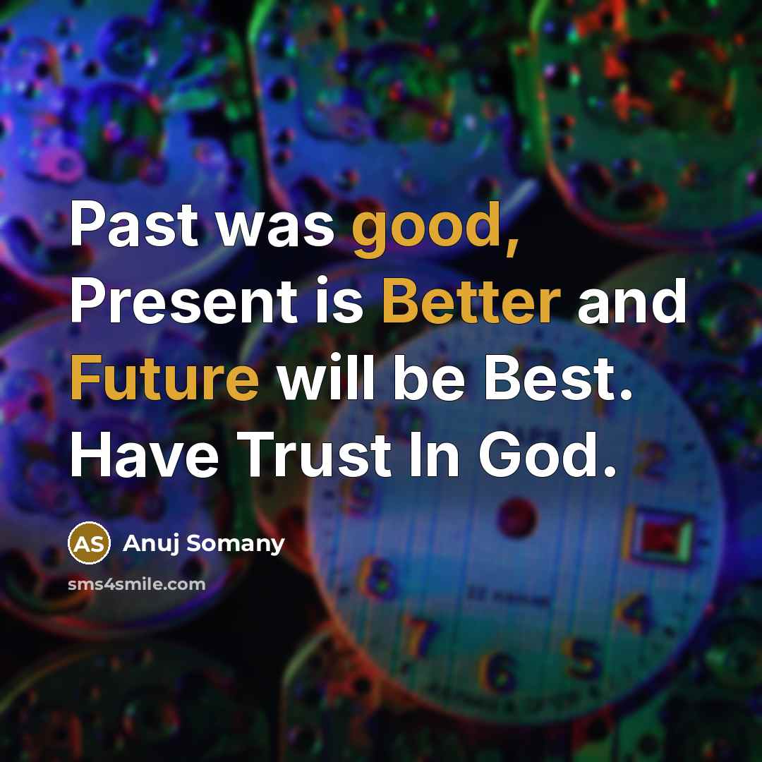 “Past was good, Present is Better and Future will be Best. Have Trust In God.” quote by Anuj Somany
