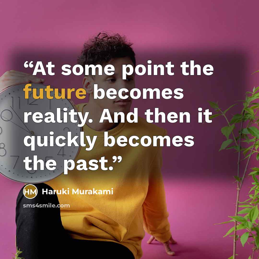 “At some point the future becomes reality. And then it quickly becomes the past.” quote by Haruki Murakami