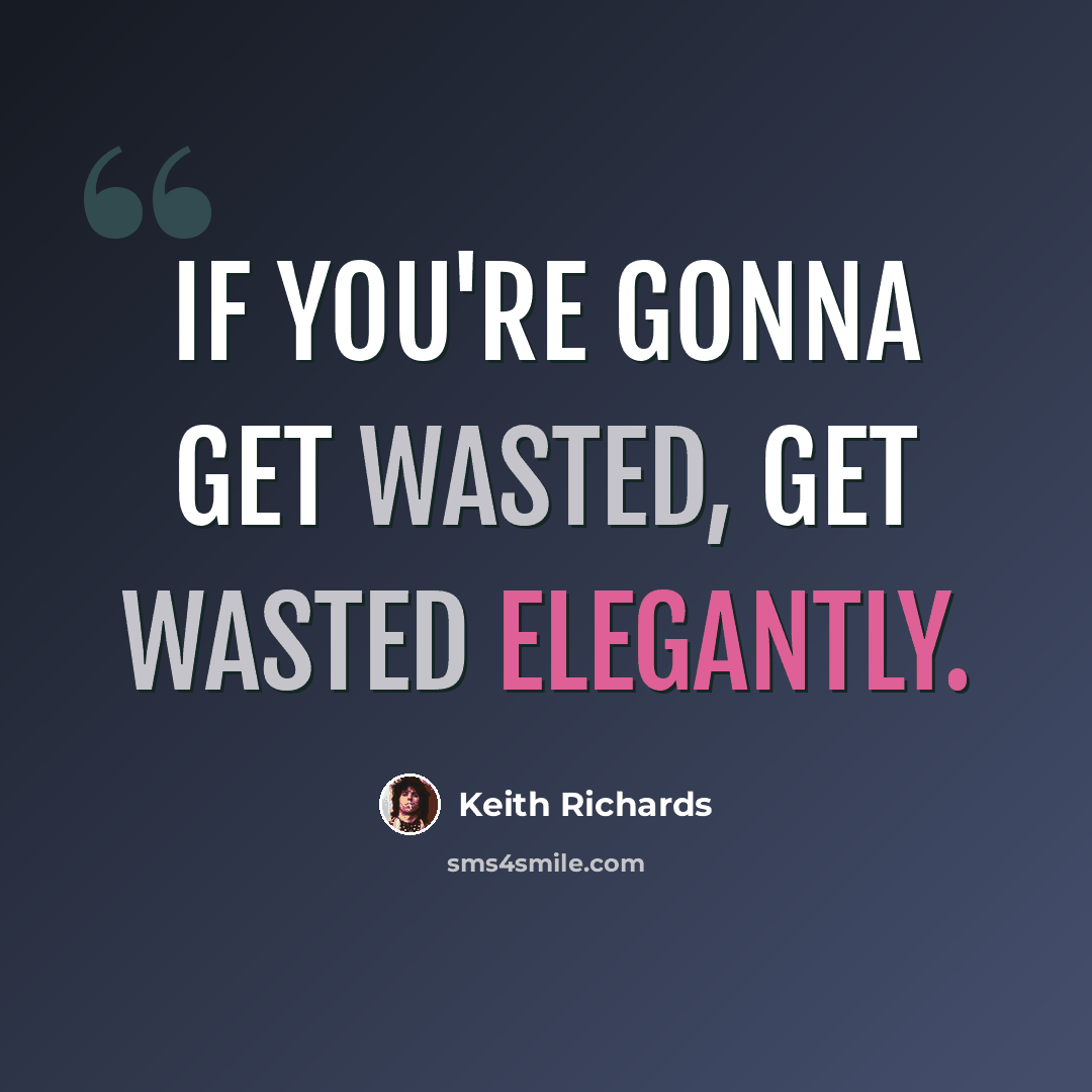 “If you're gonna get wasted, get wasted elegantly.” quote by Keith Richards
