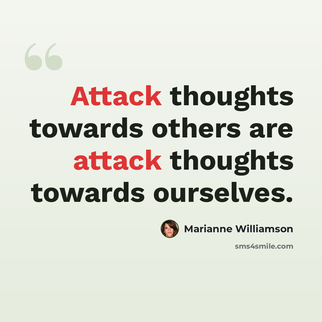 “Attack thoughts towards others are attack thoughts towards ourselves.” quote by Marianne Williamson