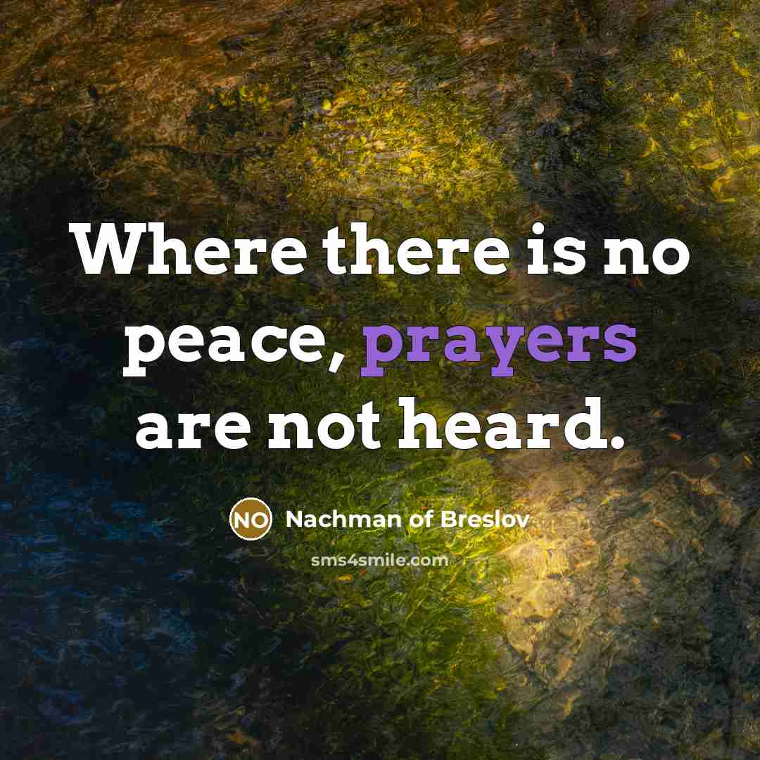 “Where there is no peace, prayers are not heard.” quote by Nachman of Breslov