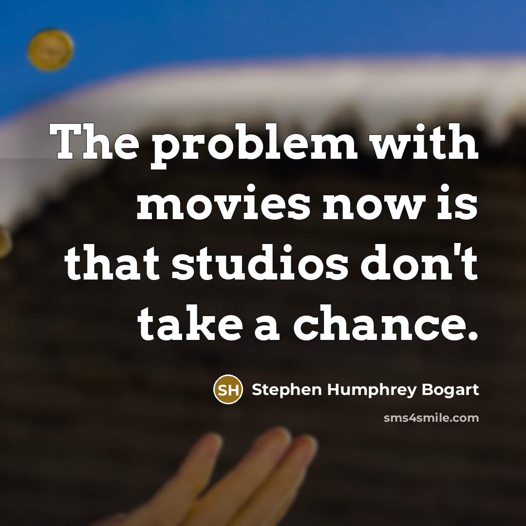 “The problem with movies now is that studios don't take a chance.” quote by Stephen Humphrey Bogart