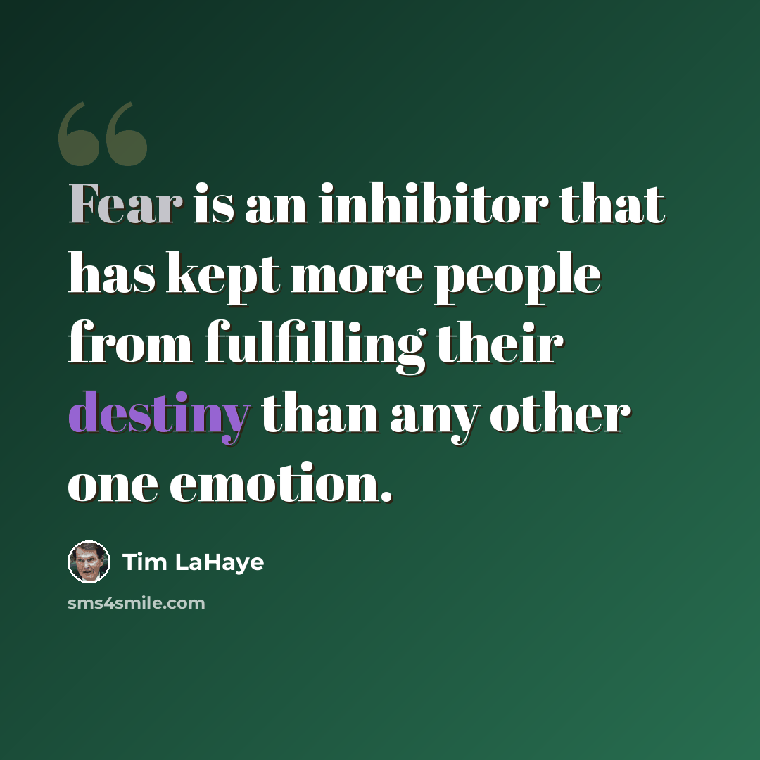 “Fear is an inhibitor that has kept more people from fulfilling their destiny than any other one emotion.” quote by Tim LaHaye