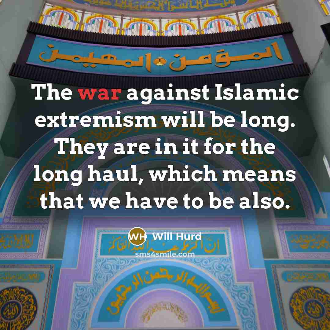 “The war against Islamic extremism will be long. They are in it for the long haul, which means that we have to be also.” quote by Will Hurd