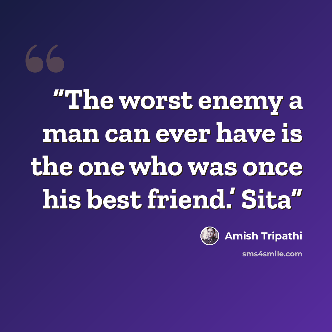 “The worst enemy a man can ever have is the one who was once his best friend.’ Sita” quote by Amish Tripathi