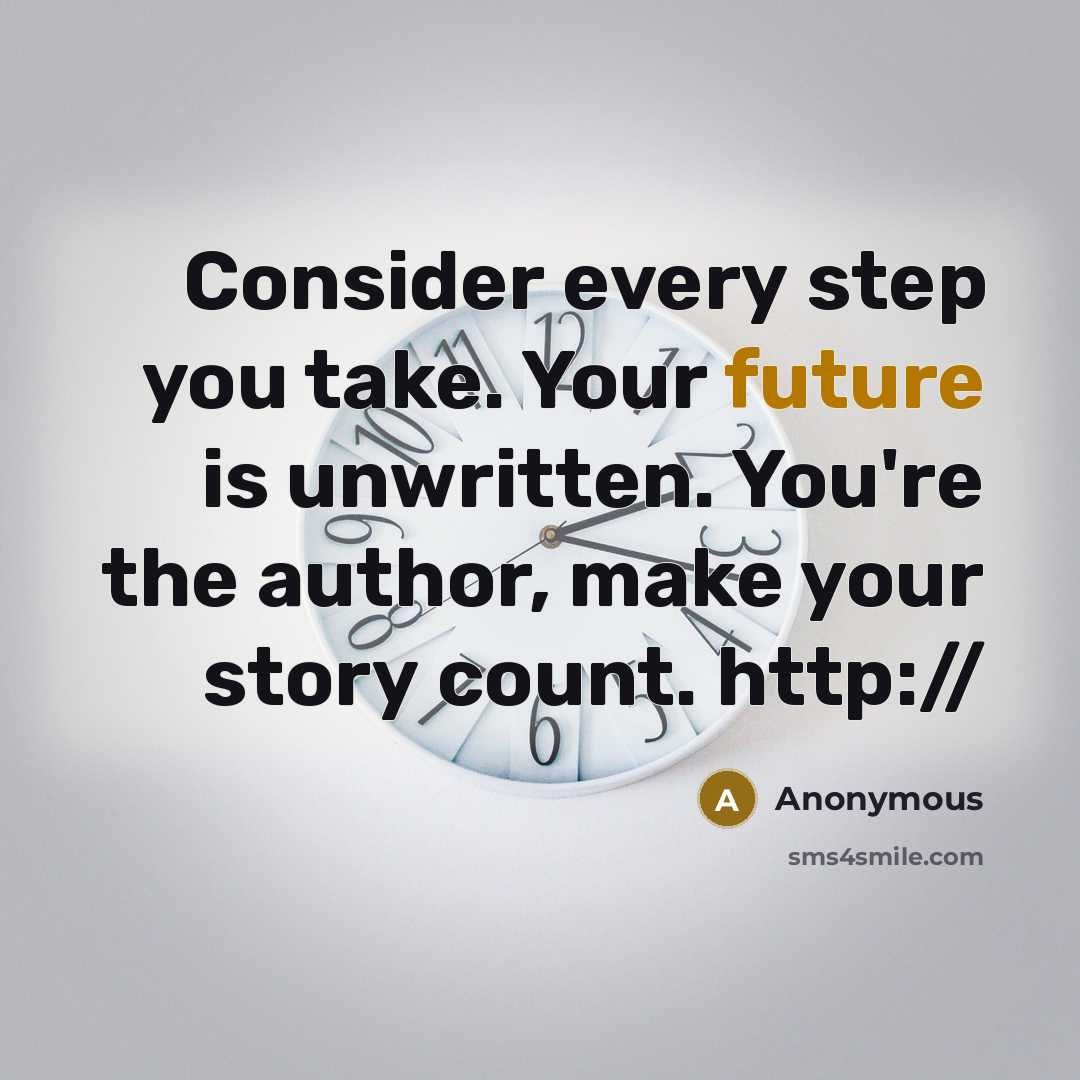 “Consider every step you take. Your future is unwritten. You're the author, make your story count. http://” quote by Anonymous