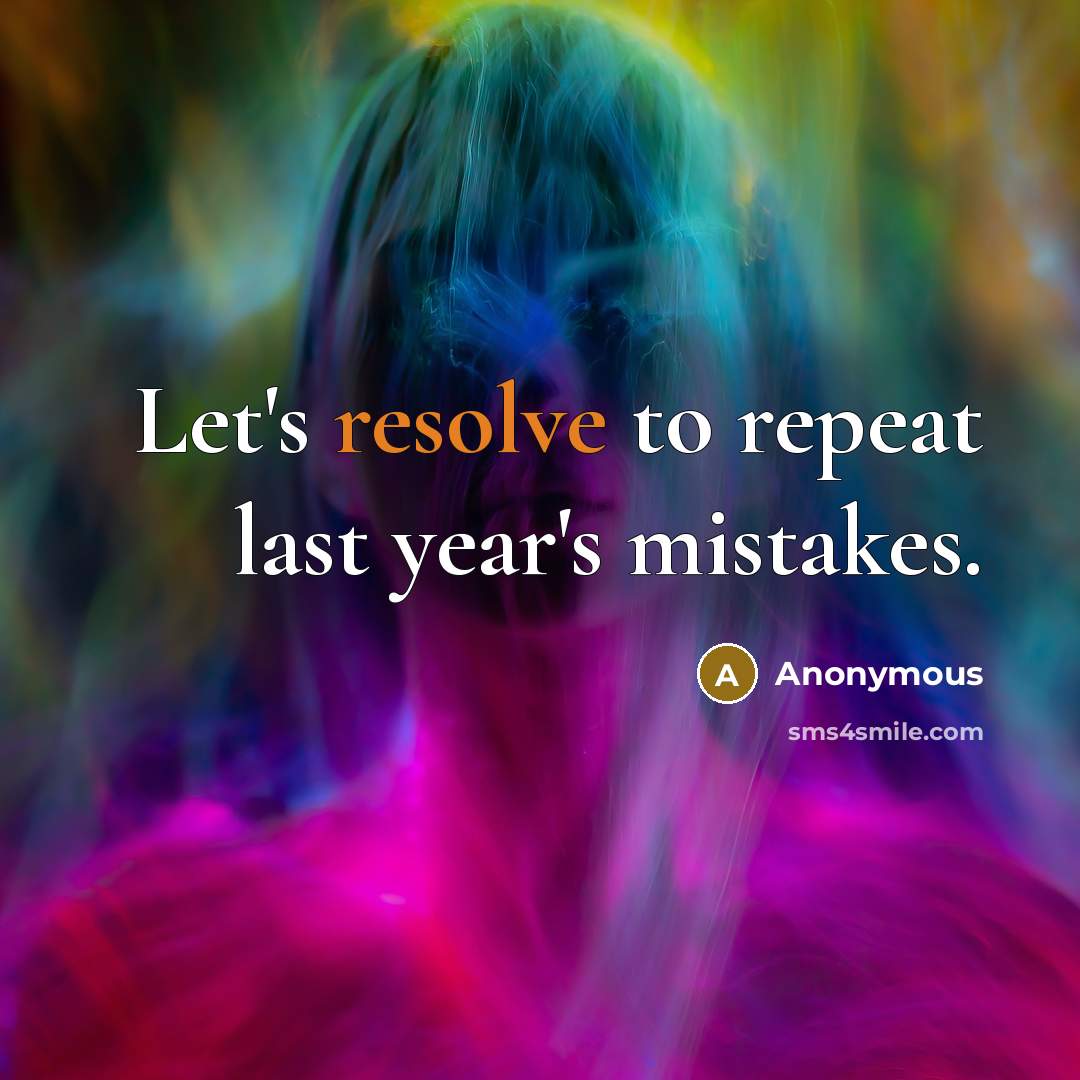 “Let's resolve to repeat last year's mistakes.” quote by Anonymous