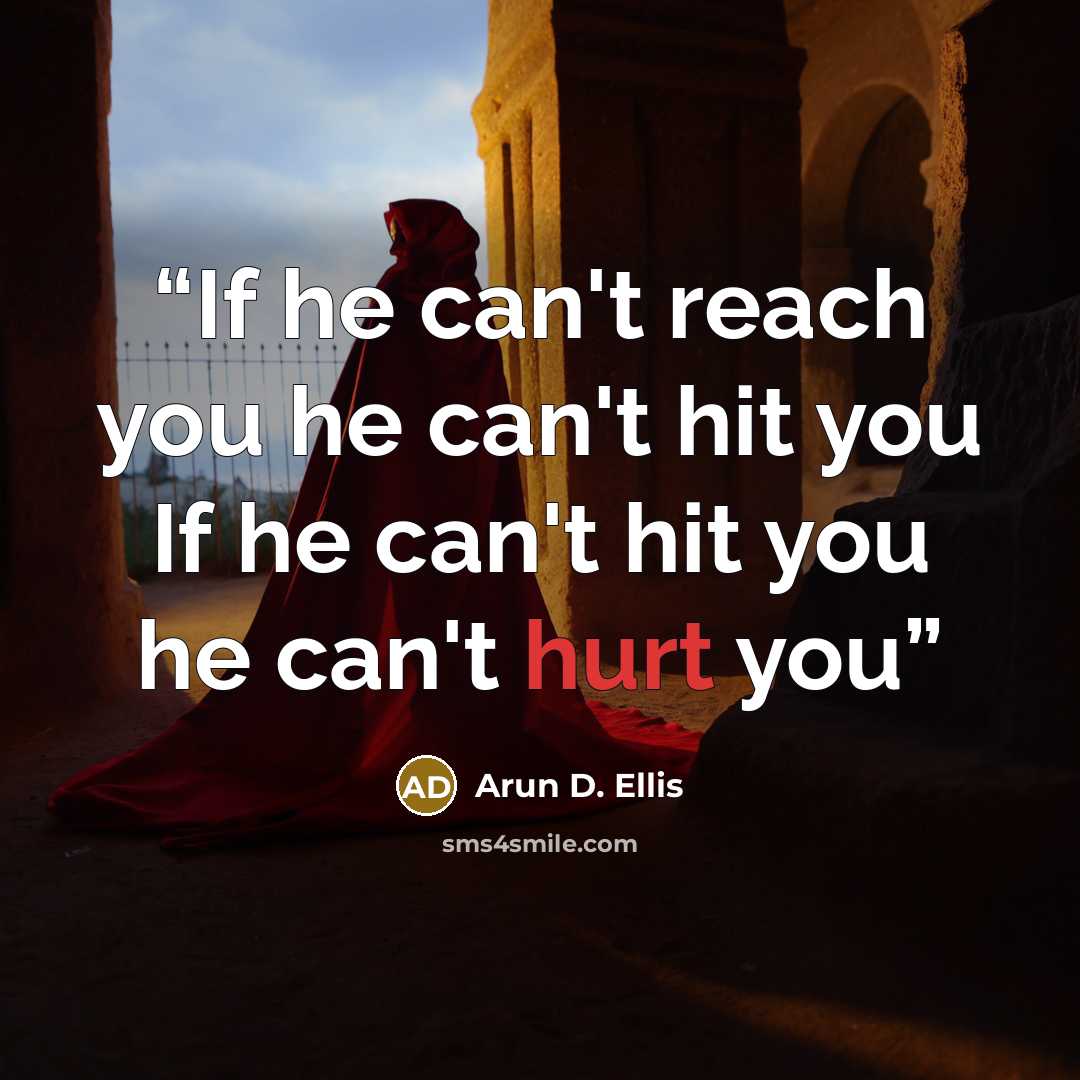 “If he can't reach you he can't hit you If he can't hit you he can't hurt you” quote by Arun D. Ellis
