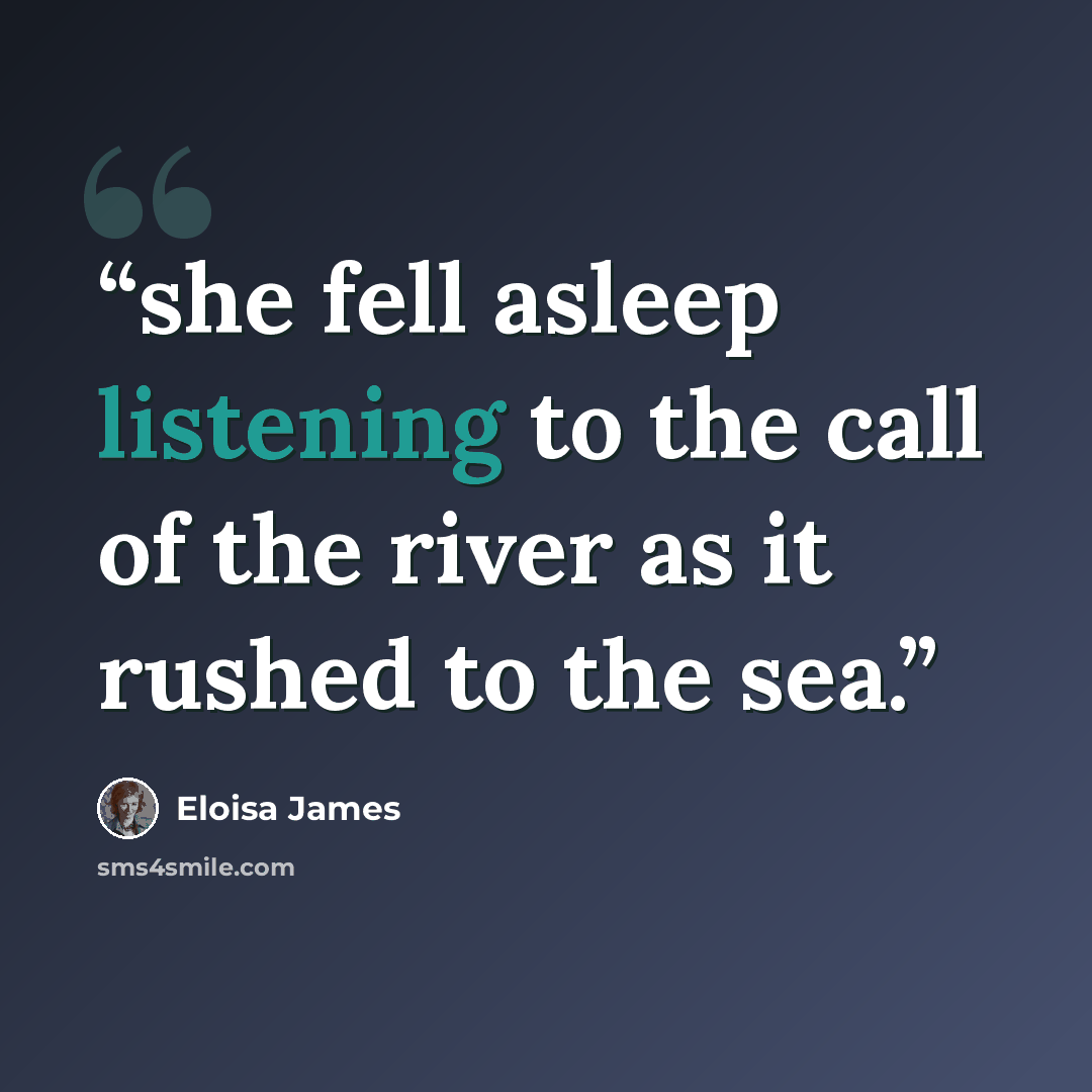 “she fell asleep listening to the call of the river as it rushed to the sea.” quote by Eloisa James