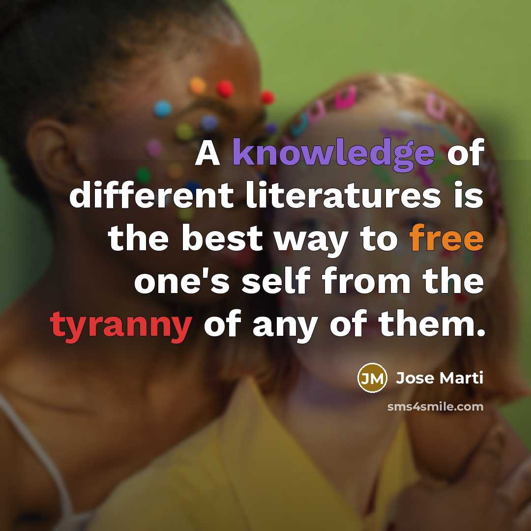 “A knowledge of different literatures is the best way to free one's self from the tyranny of any of them.” quote by Jose Marti