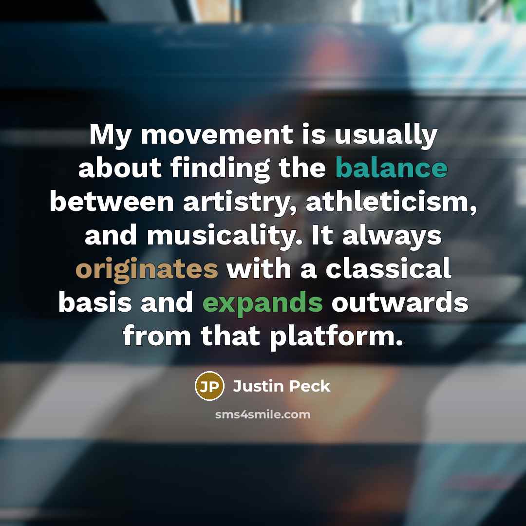 “My movement is usually about finding the balance between artistry, athleticism, and musicality. It always originates with a classical basis and expands outwards from that platform.” quote by Justin Peck