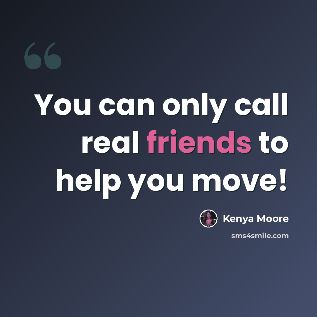 “You can only call real friends to help you move!” quote by Kenya Moore