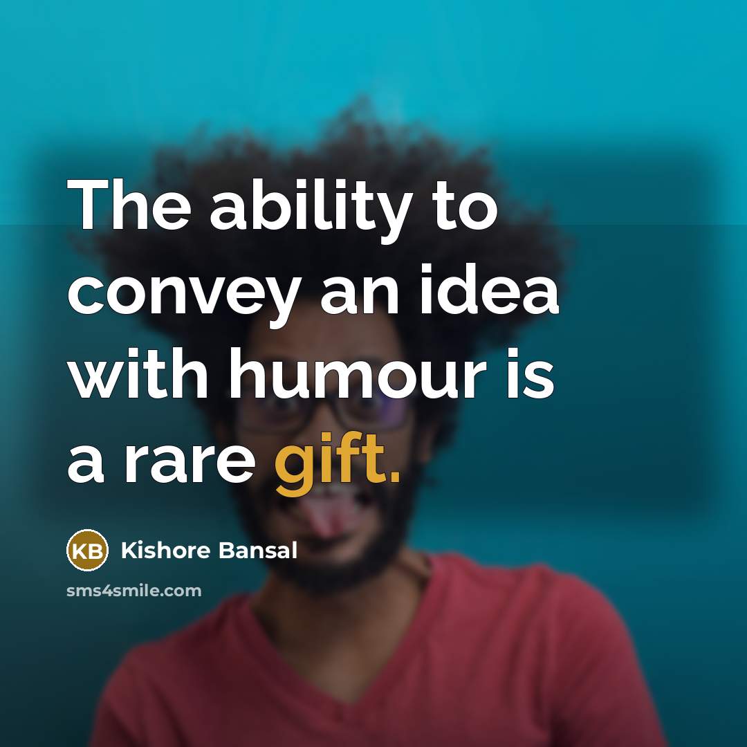 “The ability to convey an idea with humour is a rare gift.” quote by Kishore Bansal