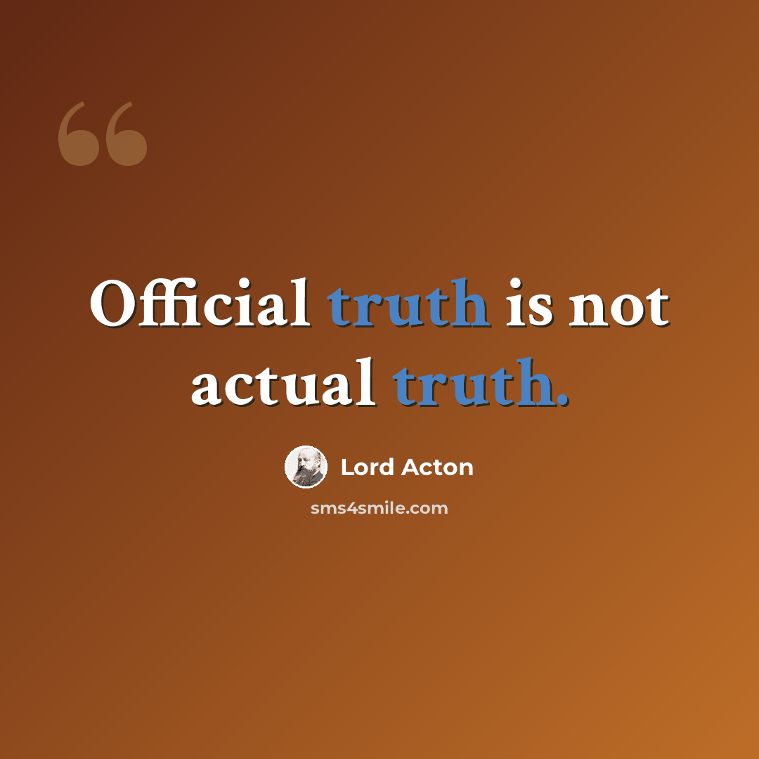 “Official truth is not actual truth.” quote by Lord Acton