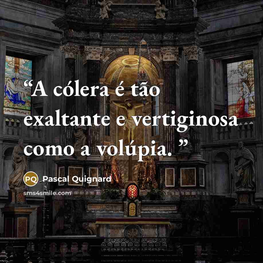 “A cólera é tão exaltante e vertiginosa como a volúpia.” quote by Pascal Quignard
