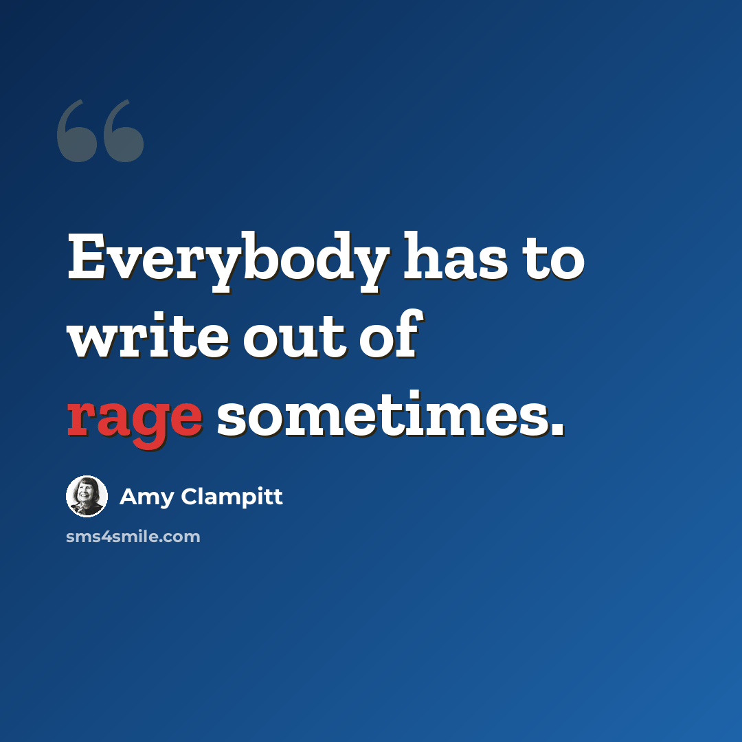 “Everybody has to write out of rage sometimes.” quote by Amy Clampitt