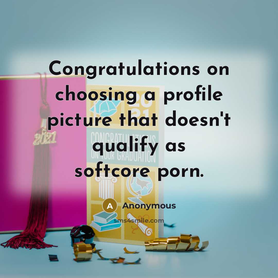 “Congratulations on choosing a profile picture that doesn't qualify as softcore porn.” quote by Anonymous