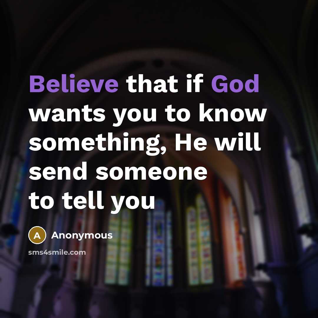 “Believe that if God wants you to know something, He will send someone to tell you” quote by Anonymous