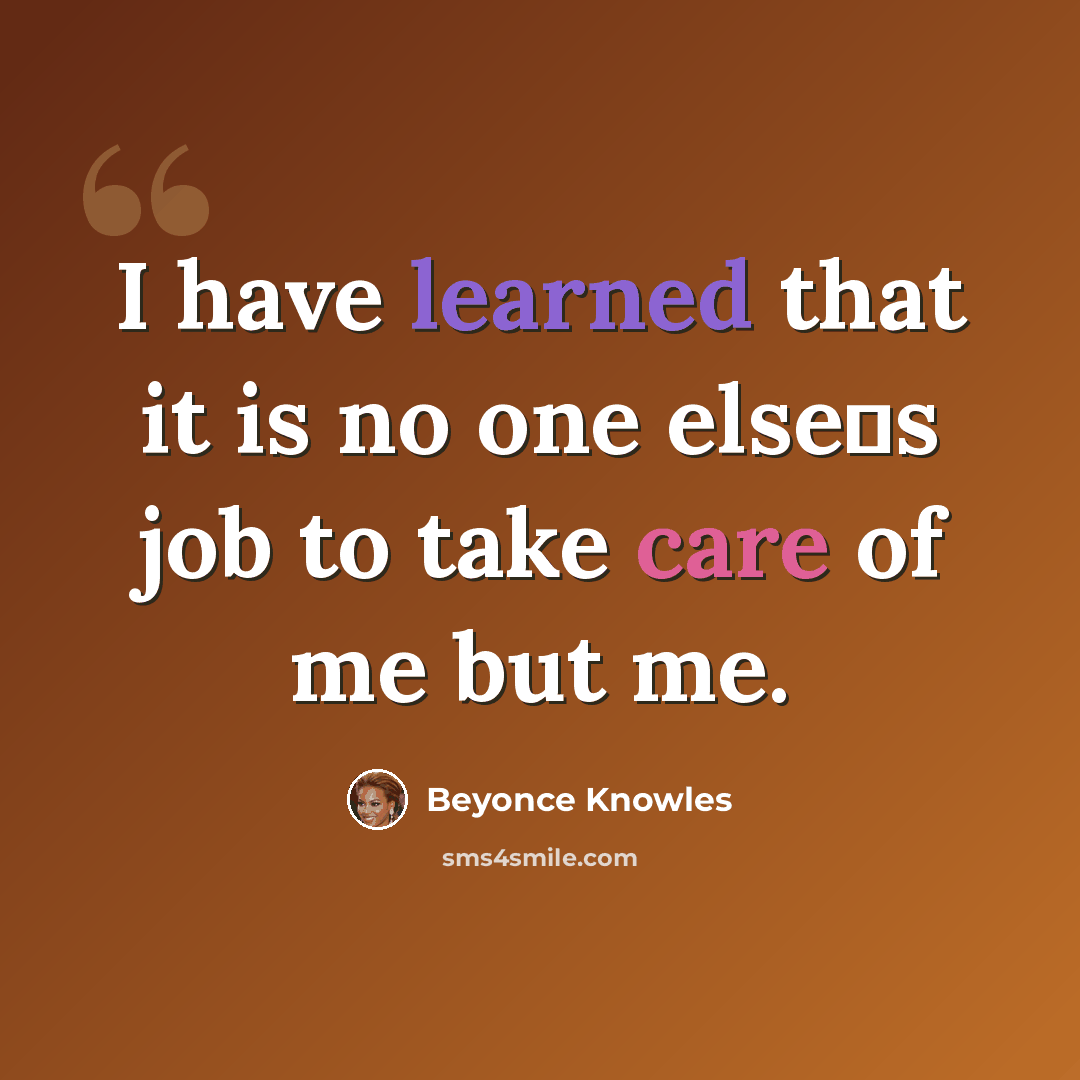“I have learned that it is no one elses job to take care of me but me.” quote by Beyonce Knowles