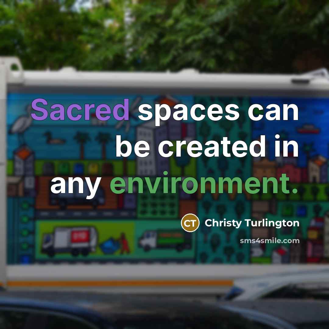 “Sacred spaces can be created in any environment.” quote by Christy Turlington