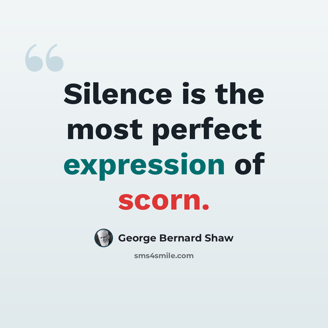 “Silence is the most perfect expression of scorn.” quote by George Bernard Shaw