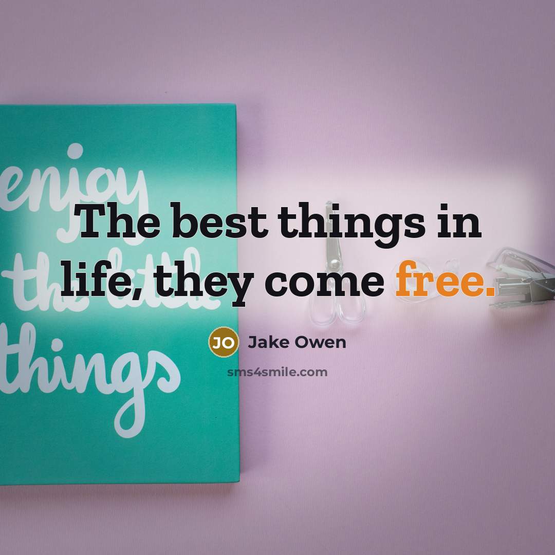 “The best things in life, they come free.” quote by Jake Owen