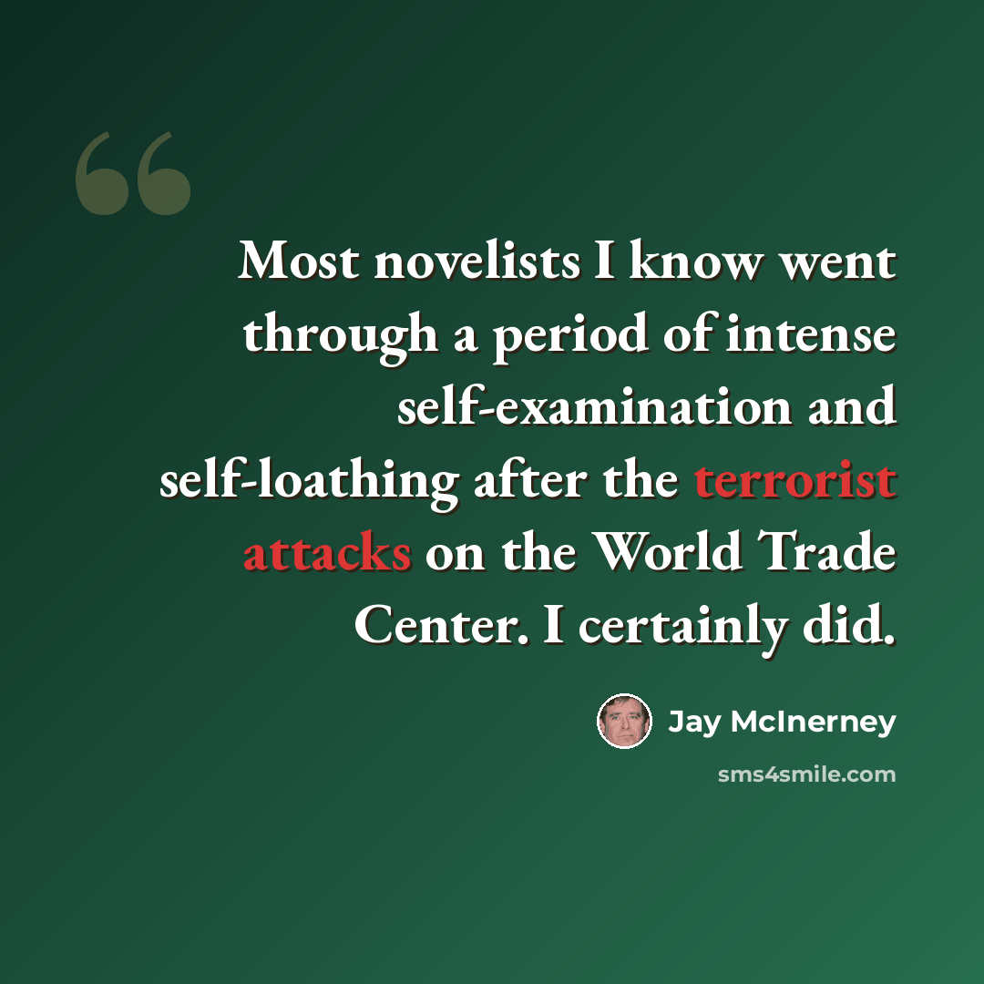 “Most novelists I know went through a period of intense self-examination and self-loathing after the terrorist attacks on the World Trade Center. I certainly did.” quote by Jay McInerney