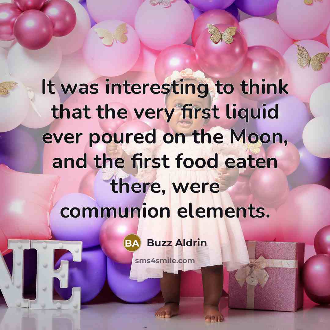 “It was interesting to think that the very first liquid ever poured on the Moon, and the first food eaten there, were communion elements.” quote by Buzz Aldrin