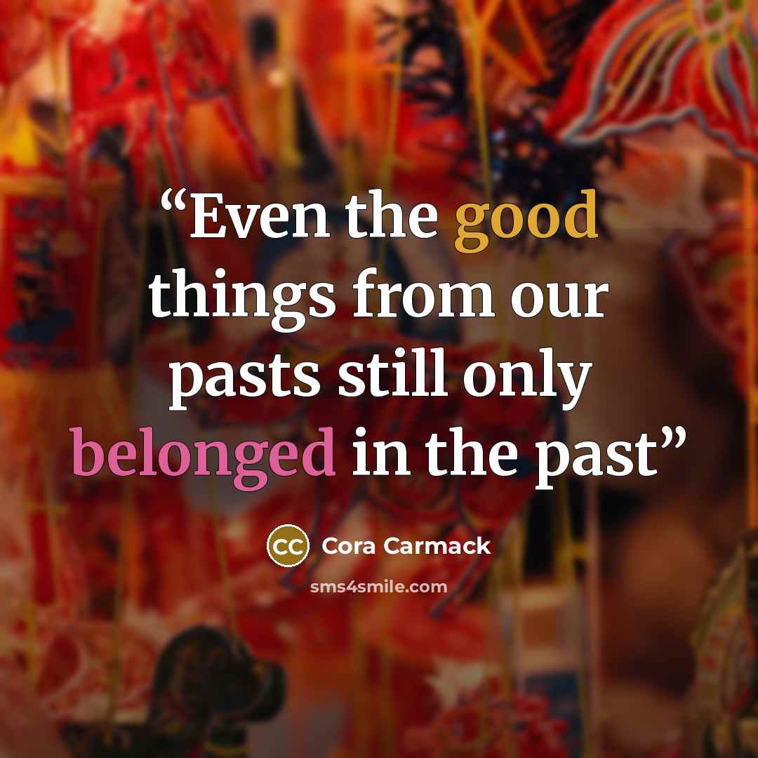 “Even the good things from our pasts still only belonged in the past” quote by Cora Carmack