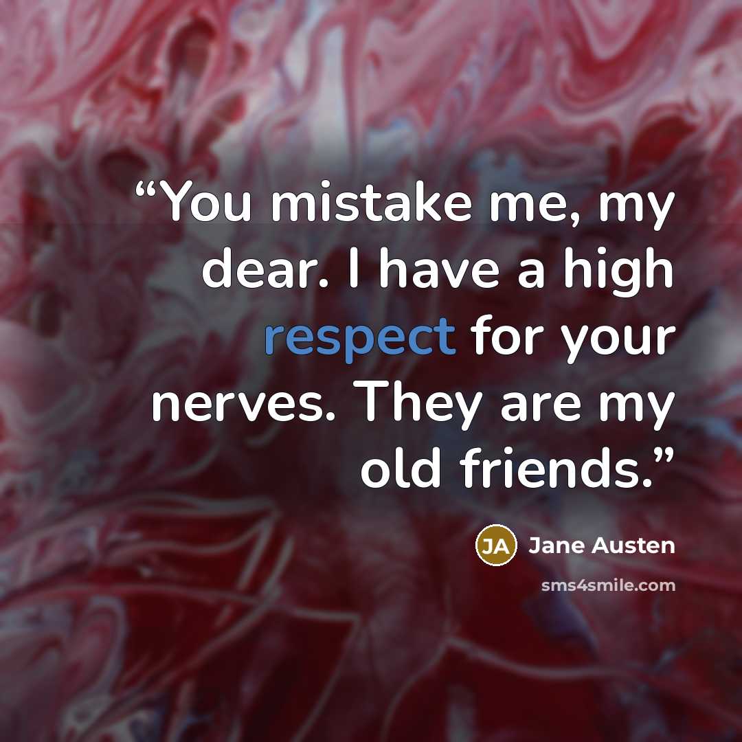 “You mistake me, my dear. I have a high respect for your nerves. They are my old friends.” quote by Jane Austen