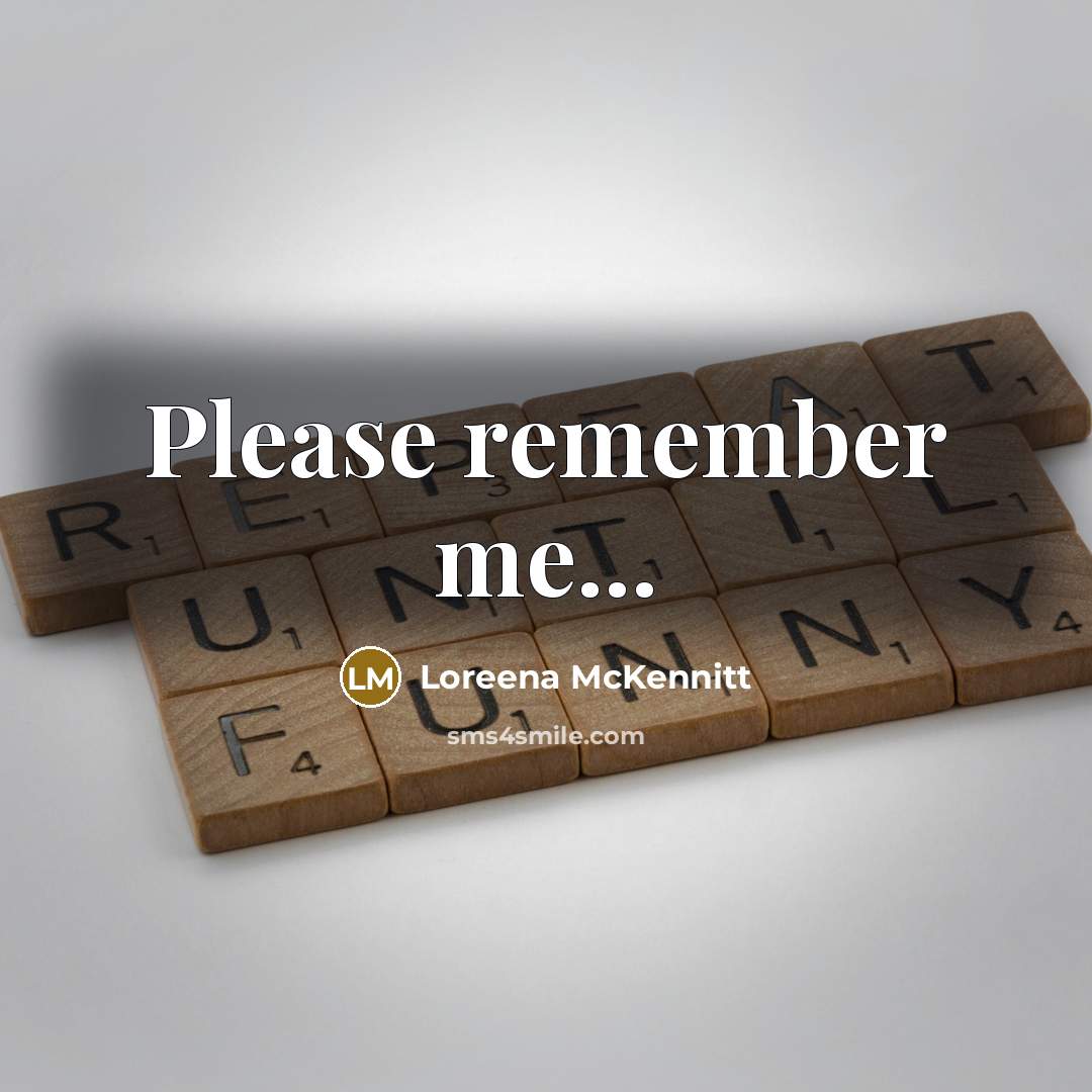 “Please remember me...” quote by Loreena McKennitt