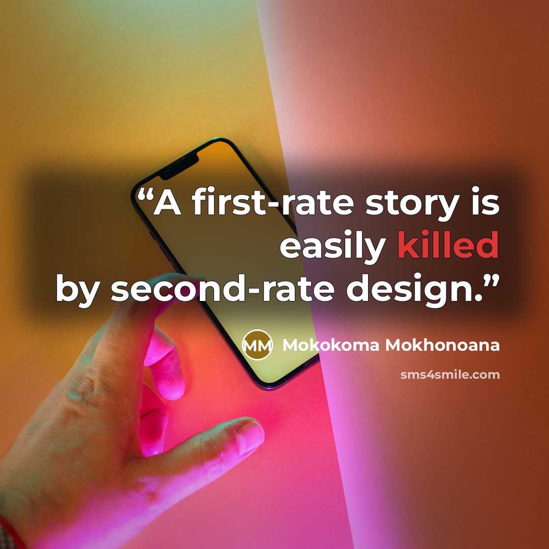 “A first-rate story is easily killed by second-rate design.” quote by Mokokoma Mokhonoana