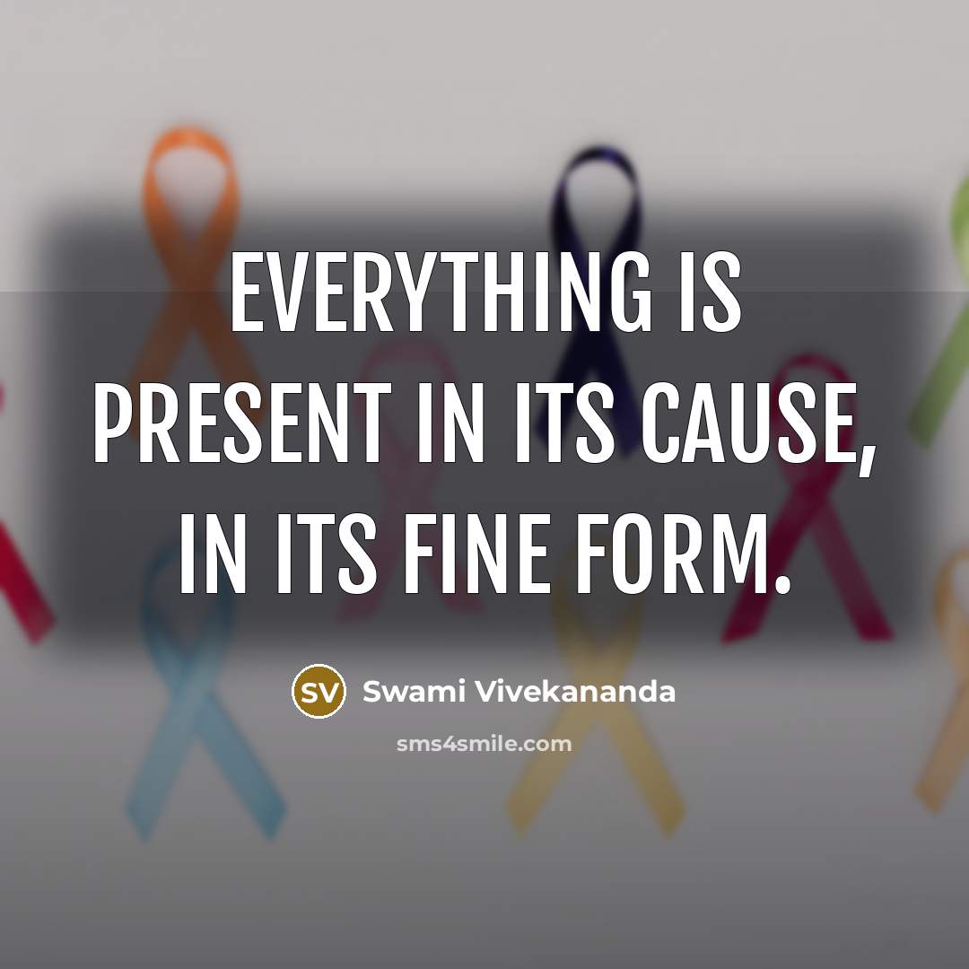 “Everything is present in its cause, in its fine form.” quote by Swami Vivekananda
