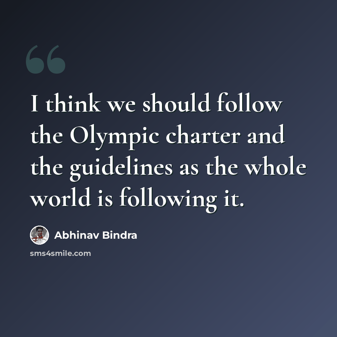 “I think we should follow the Olympic charter and the guidelines as the whole world is following it.” quote by Abhinav Bindra