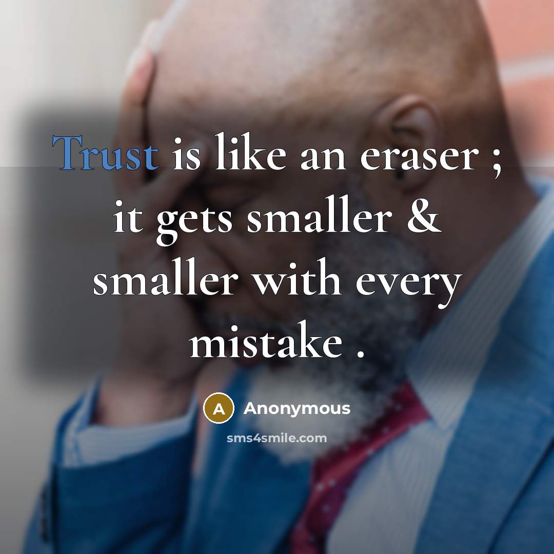 “Trust is like an eraser ; it gets smaller & smaller with every mistake .” quote by Anonymous