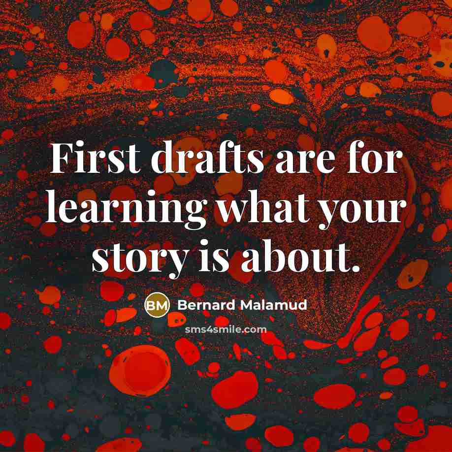 “First drafts are for learning what your story is about.” quote by Bernard Malamud