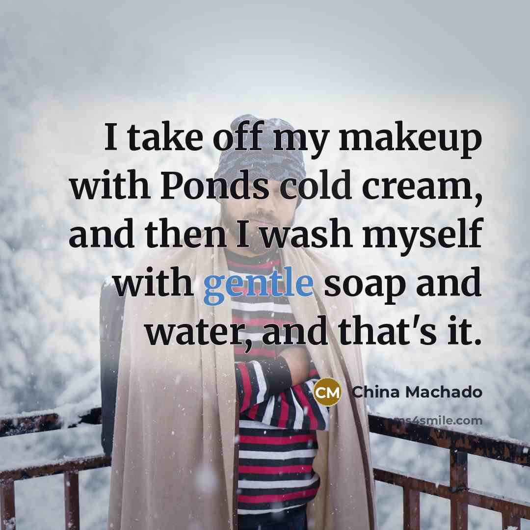 “I take off my makeup with Ponds cold cream, and then I wash myself with gentle soap and water, and that's it.” quote by China Machado
