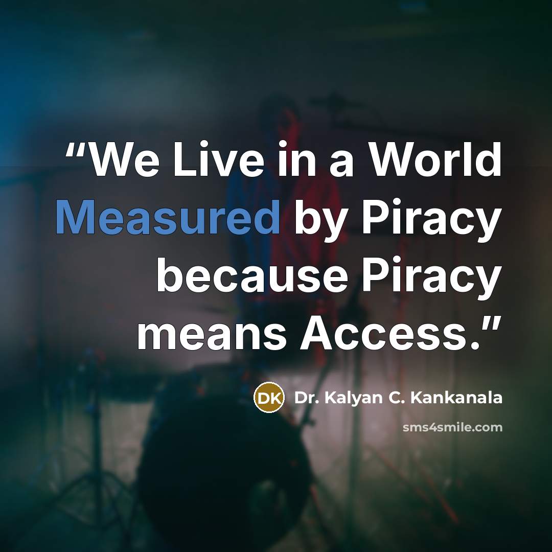 “We Live in a World Measured by Piracy because Piracy means Access.” quote by Dr. Kalyan C. Kankanala