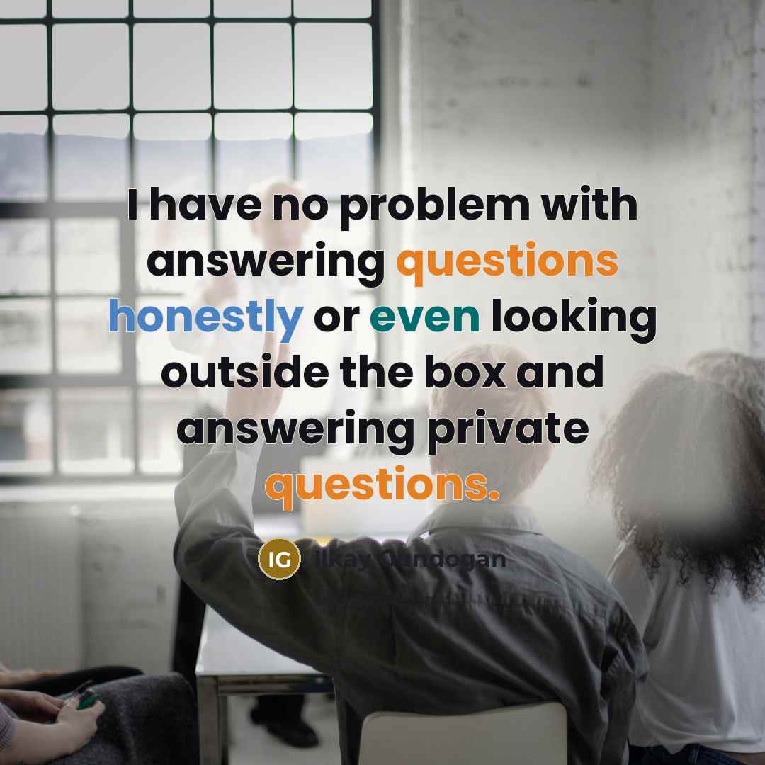 “I have no problem with answering questions honestly or even looking outside the box and answering private questions.” quote by Ilkay Gundogan