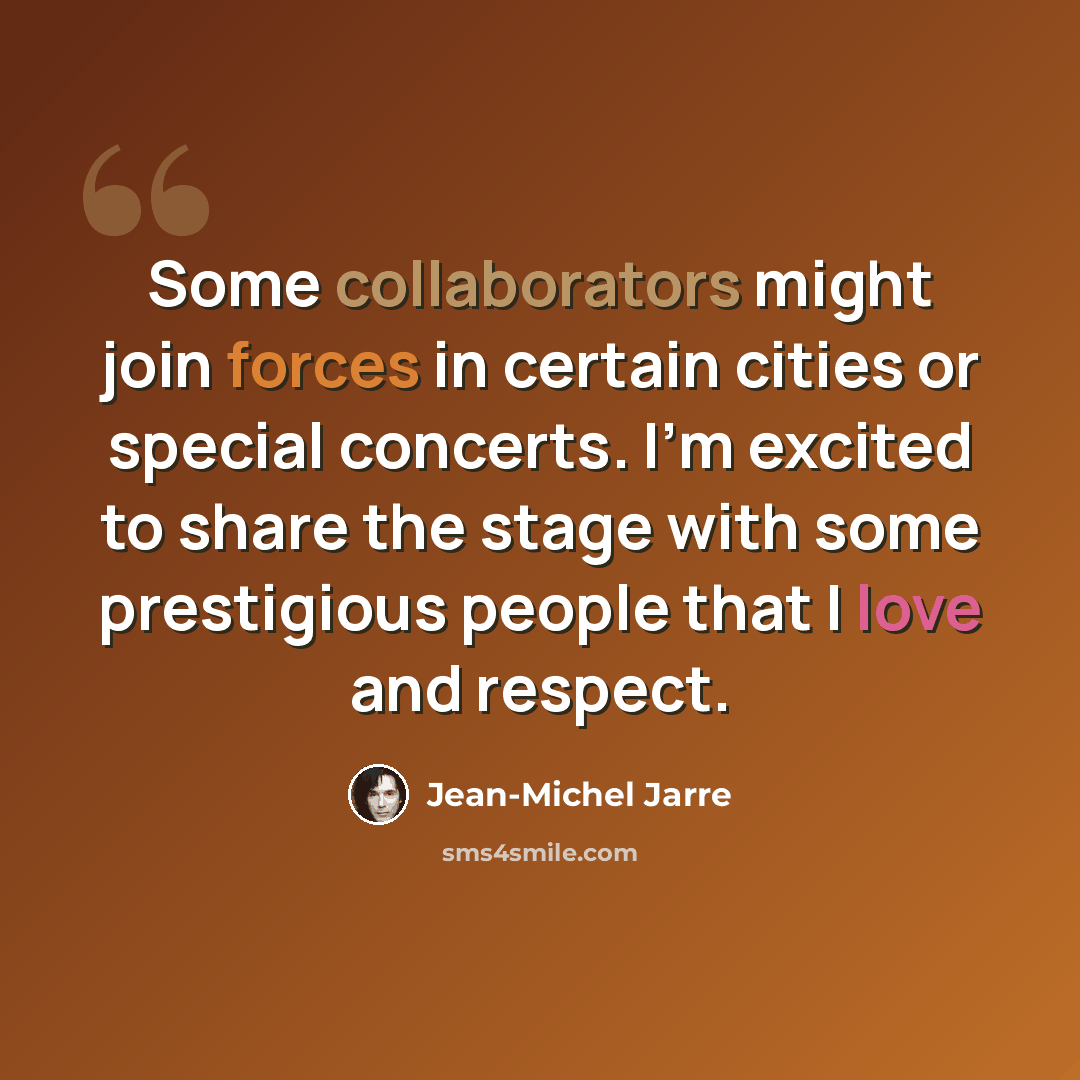 “Some collaborators might join forces in certain cities or special concerts. I'm excited to share the stage with some prestigious people that I love and respect.” quote by Jean-Michel Jarre