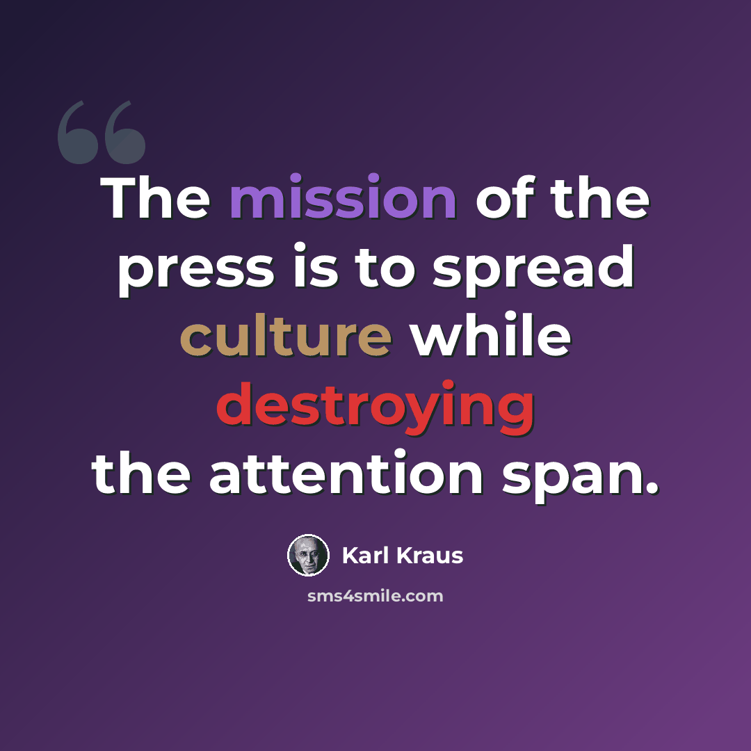 “The mission of the press is to spread culture while destroying the attention span.” quote by Karl Kraus