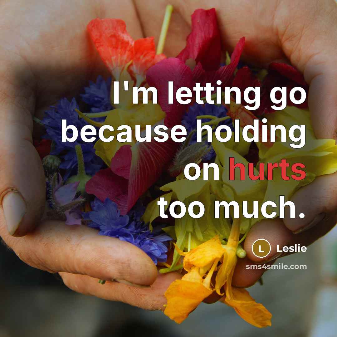 “I'm letting go because holding on hurts too much.” quote by Leslie